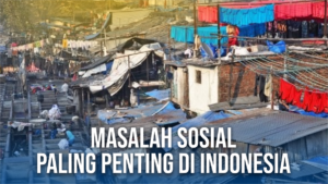 Masalah Sosial Paling Penting di Indonesia Ketahui Ini!