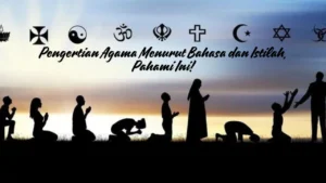 Pengertian Agama Menurut Bahasa dan Istilah, Pahami Ini!